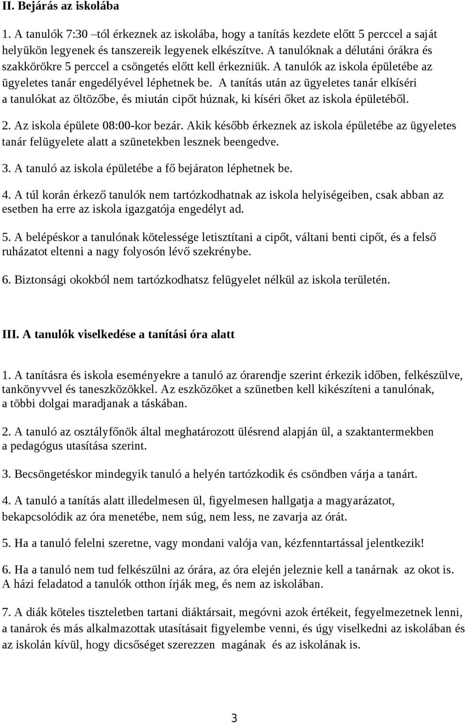 A tanítás után az ügyeletes tanár elkíséri a tanulókat az öltözőbe, és miután cipőt húznak, ki kíséri őket az iskola épületéből. 2. Az iskola épülete 08:00-kor bezár.