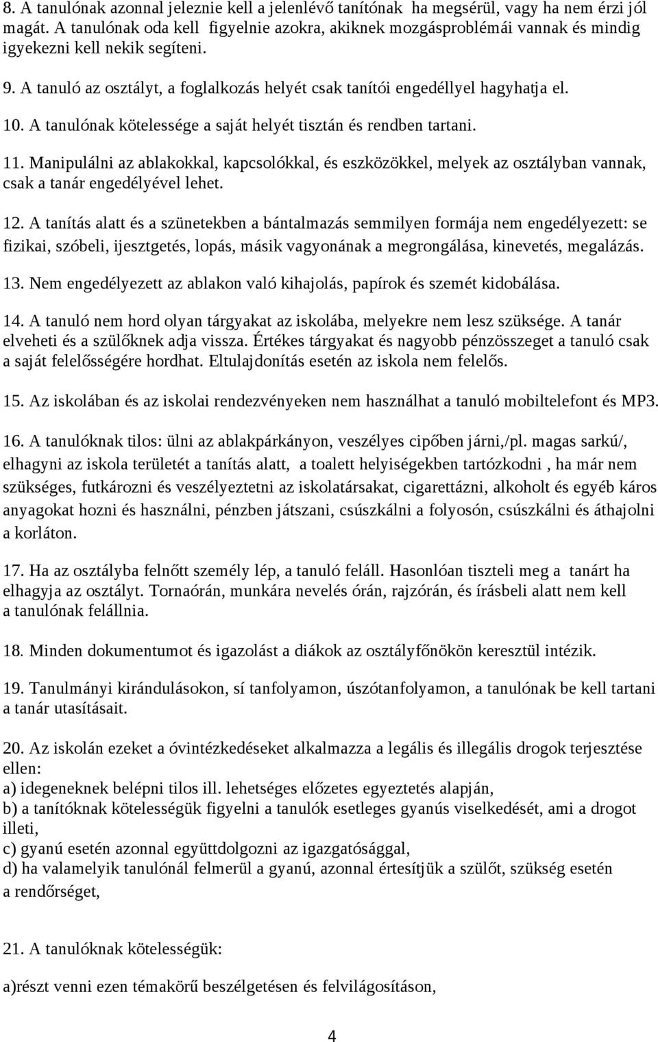 A tanulónak kötelessége a saját helyét tisztán és rendben tartani. 11. Manipulálni az ablakokkal, kapcsolókkal, és eszközökkel, melyek az osztályban vannak, csak a tanár engedélyével lehet. 12.