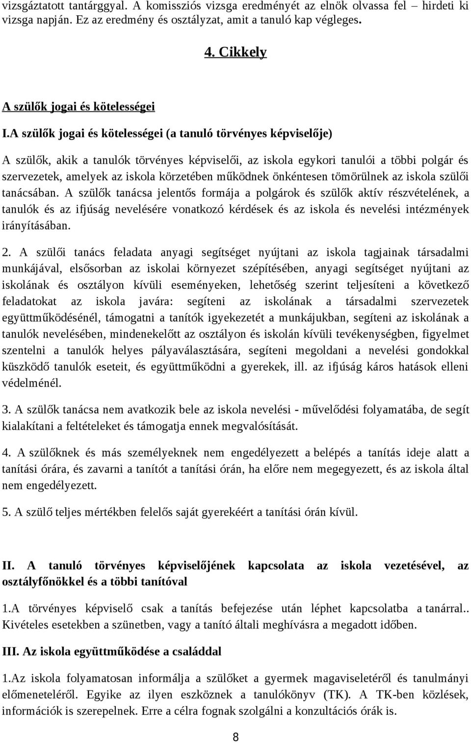 A szülők jogai és kötelességei (a tanuló törvényes képviselője) A szülők, akik a tanulók törvényes képviselői, az iskola egykori tanulói a többi polgár és szervezetek, amelyek az iskola körzetében