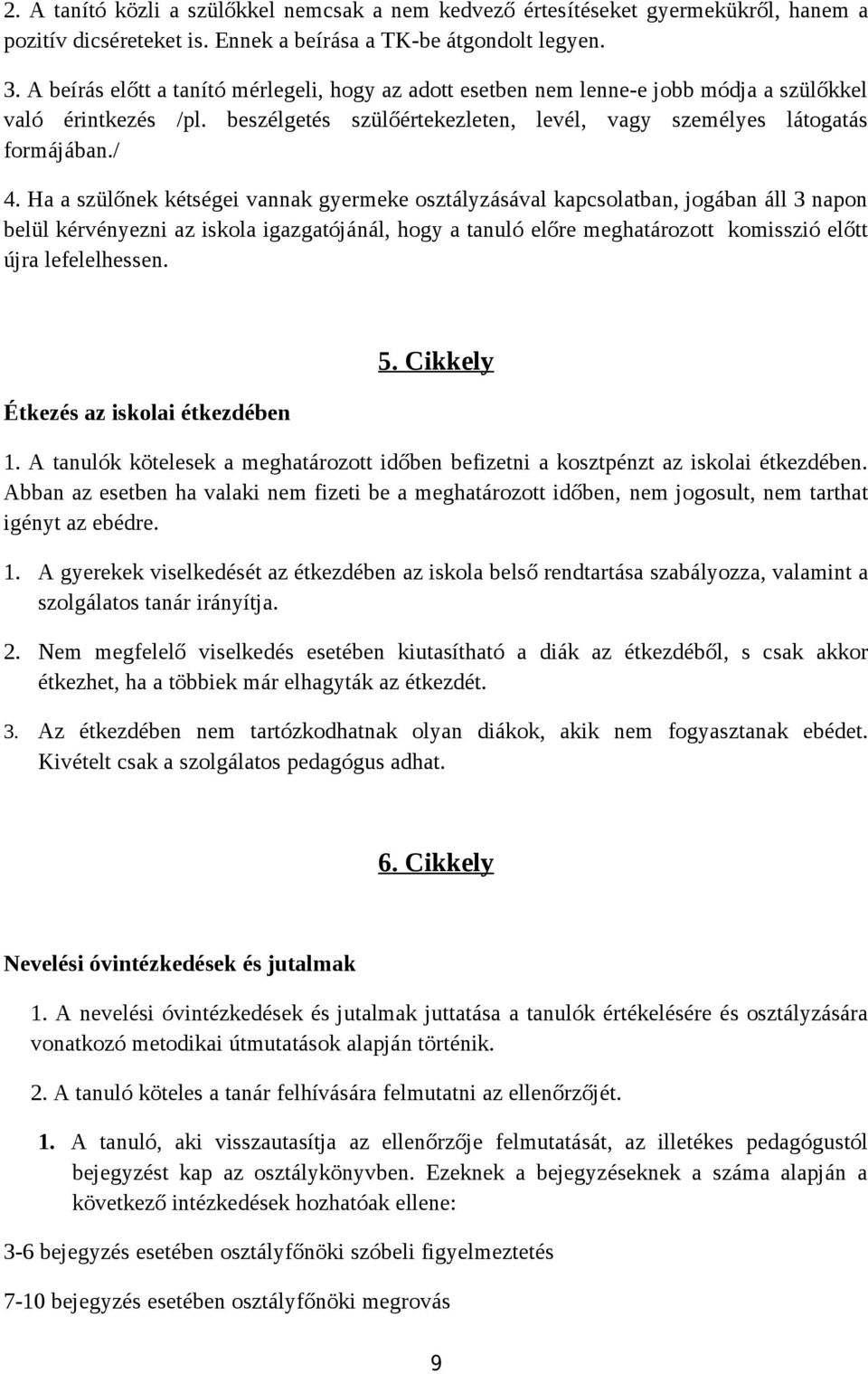 Ha a szülőnek kétségei vannak gyermeke osztályzásával kapcsolatban, jogában áll 3 napon belül kérvényezni az iskola igazgatójánál, hogy a tanuló előre meghatározott komisszió előtt újra lefelelhessen.