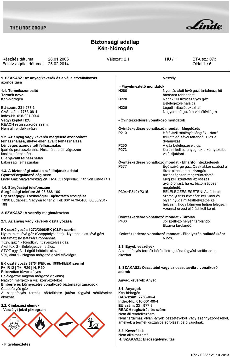 Használat előtt végezzen kockázatértékelést Ellenjavallt felhasználás Lakossági felhasználás 1.3. A biztonsági adatlap szállítójának adatai Gyártó/Forgalmazó cég neve Linde Gáz Magyarország Zrt.
