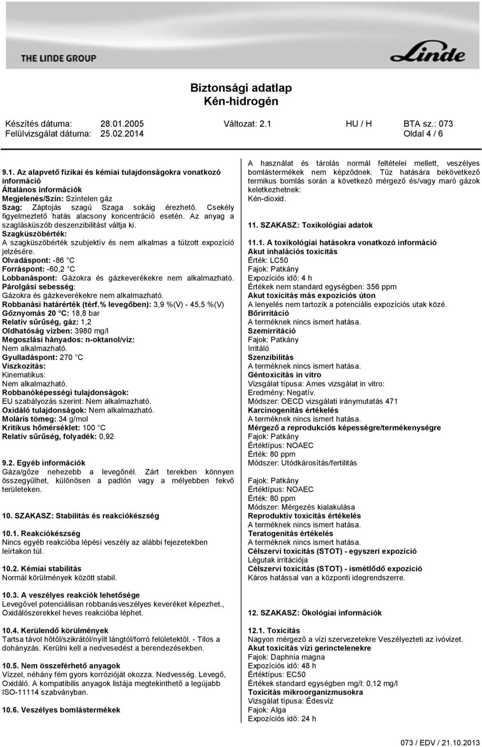 Szagküszöbérték: A szagküszöbérték szubjektív és nem alkalmas a túlzott expozíció jelzésére. Olvadáspont: -86 C Forráspont: -60,2 C Lobbanáspont: Gázokra és gázkeverékekre nem alkalmazható.