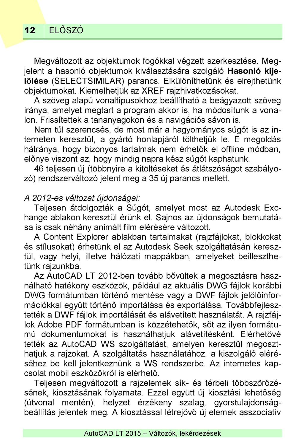 A szöveg alapú vonaltípusokhoz beállítható a beágyazott szöveg iránya, amelyet megtart a program akkor is, ha módosítunk a vonalon. Frissítettek a tananyagokon és a navigációs sávon is.