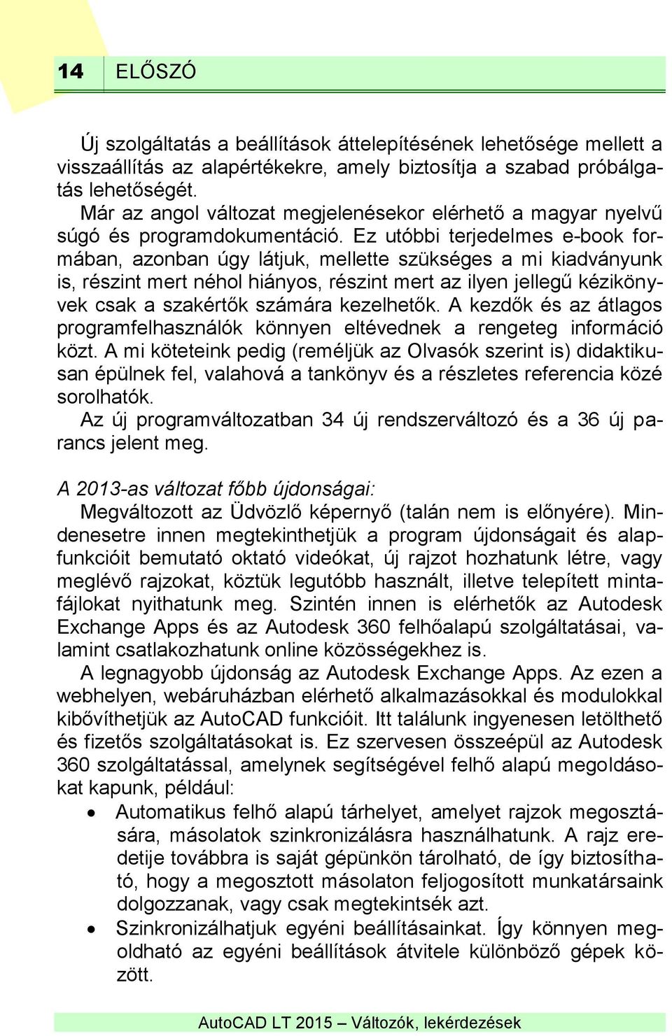 Ez utóbbi terjedelmes e-book formában, azonban úgy látjuk, mellette szükséges a mi kiadványunk is, részint mert néhol hiányos, részint mert az ilyen jellegű kézikönyvek csak a szakértők számára
