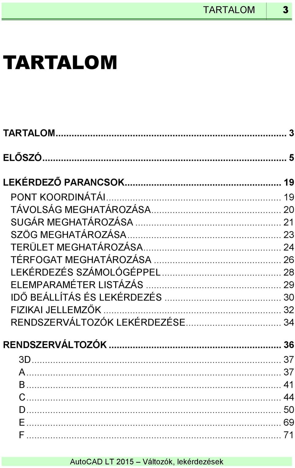 .. 26 LEKÉRDEZÉS SZÁMOLÓGÉPPEL... 28 ELEMPARAMÉTER LISTÁZÁS... 29 IDŐ BEÁLLÍTÁS ÉS LEKÉRDEZÉS... 30 FIZIKAI JELLEMZŐK.