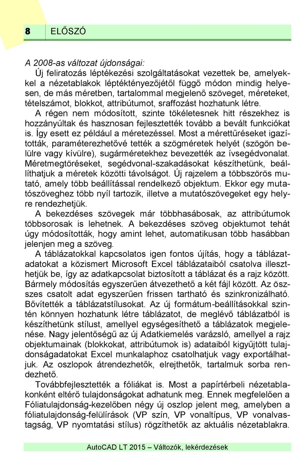A régen nem módosított, szinte tökéletesnek hitt részekhez is hozzányúltak és hasznosan fejlesztették tovább a bevált funkciókat is. Így esett ez például a méretezéssel.