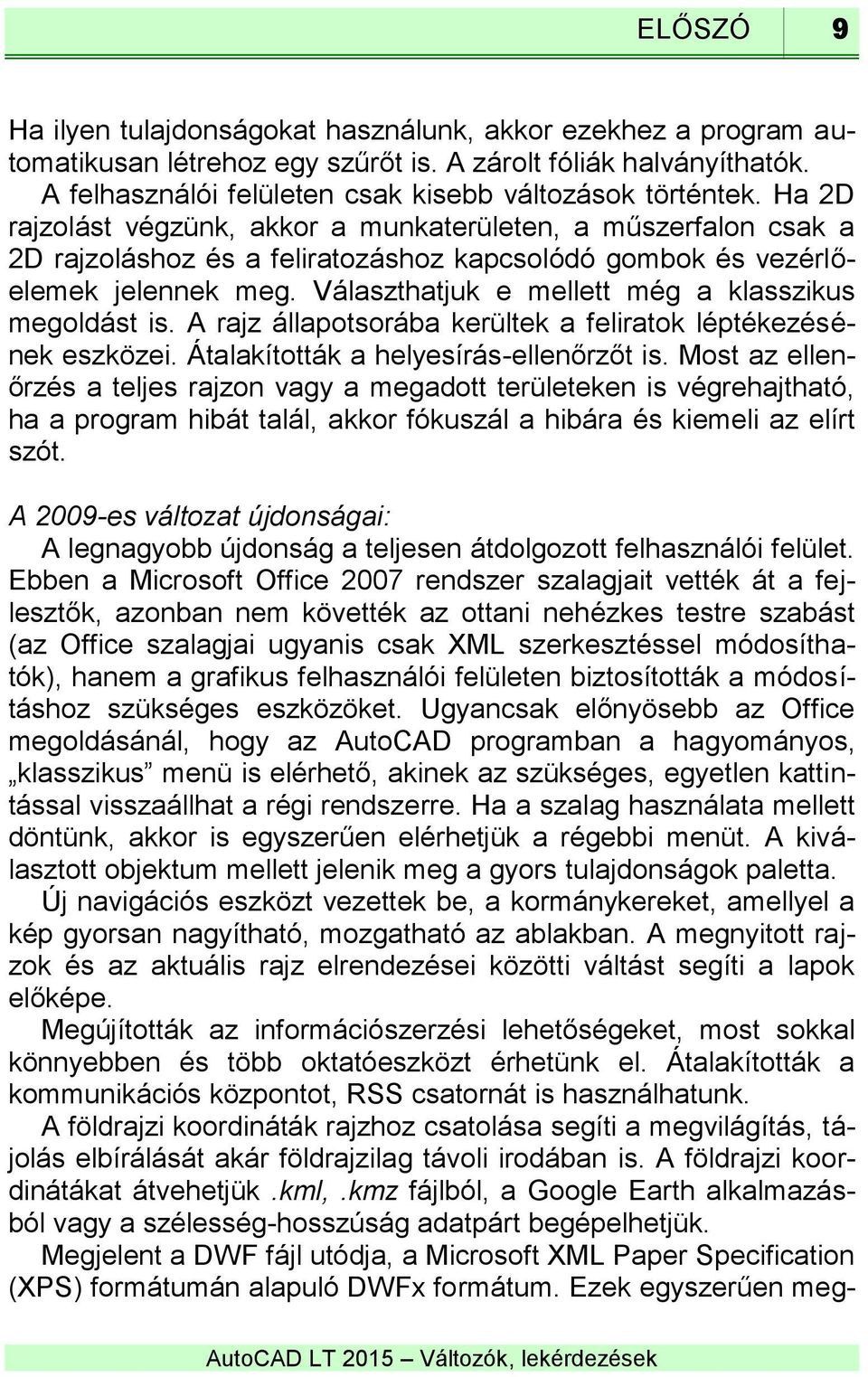 Választhatjuk e mellett még a klasszikus megoldást is. A rajz állapotsorába kerültek a feliratok léptékezésének eszközei. Átalakították a helyesírás-ellenőrzőt is.