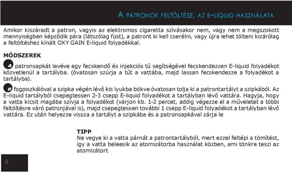 MÓDSZEREK patronsapkát levéve egy fecskendő és injekciós tű segítségével fecskendezzen E-liquid folyadékot közvetlenül a tartályba.