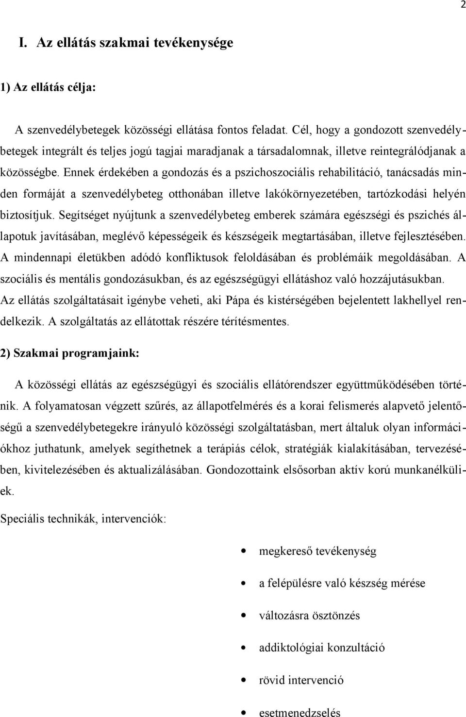 Ennek érdekében a gondozás és a pszichoszociális rehabilitáció, tanácsadás minden formáját a szenvedélybeteg otthonában illetve lakókörnyezetében, tartózkodási helyén biztosítjuk.