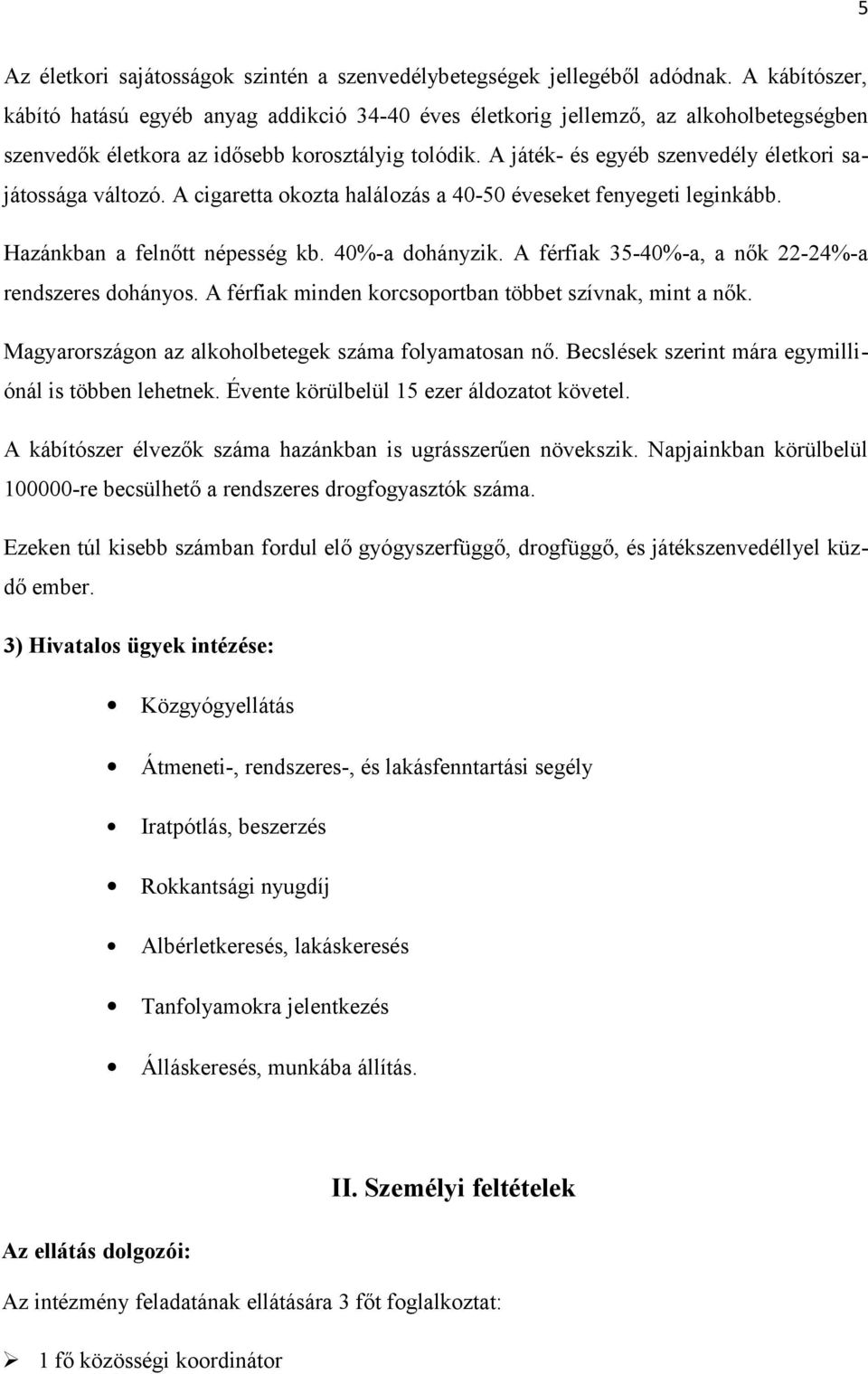 A játék- és egyéb szenvedély életkori sajátossága változó. A cigaretta okozta halálozás a 40-50 éveseket fenyegeti leginkább. Hazánkban a felnőtt népesség kb. 40%-a dohányzik.