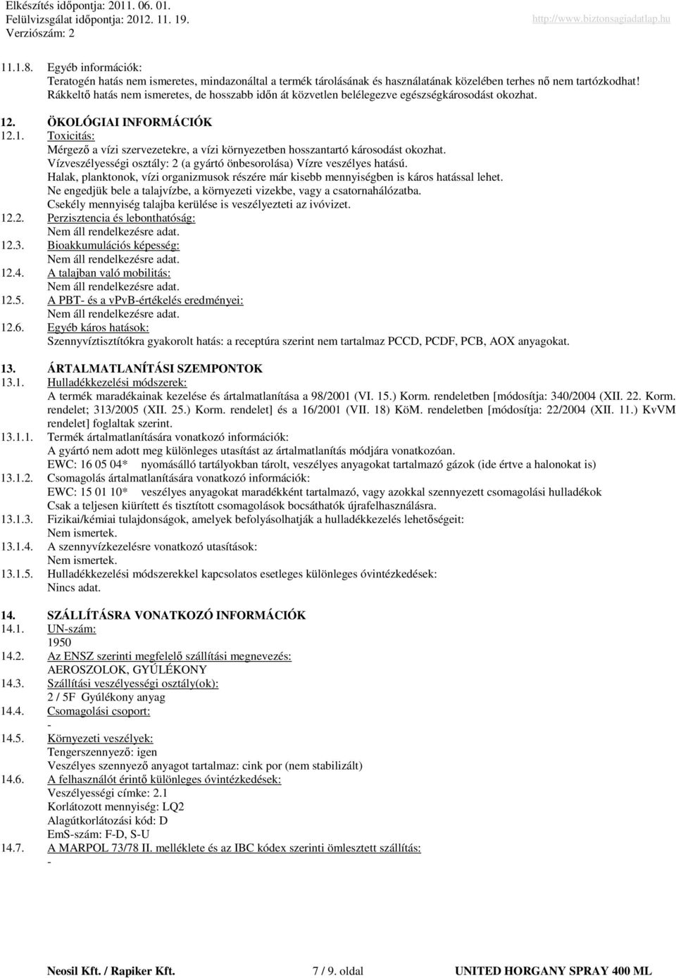 Vízveszélyességi osztály: 2 (a gyártó önbesorolása) Vízre veszélyes hatású. Halak, planktonok, vízi organizmusok részére már kisebb mennyiségben is káros hatással lehet.