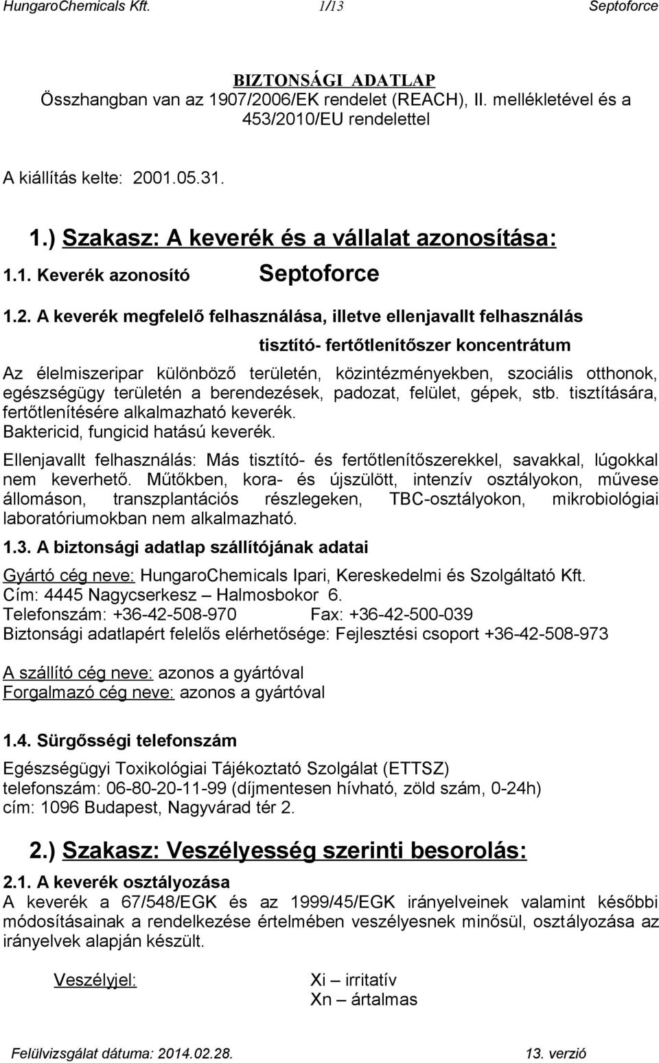 A keverék megfelelő felhasználása, illetve ellenjavallt felhasználás tisztító- fertőtlenítőszer koncentrátum Az élelmiszeripar különböző területén, közintézményekben, szociális otthonok, egészségügy