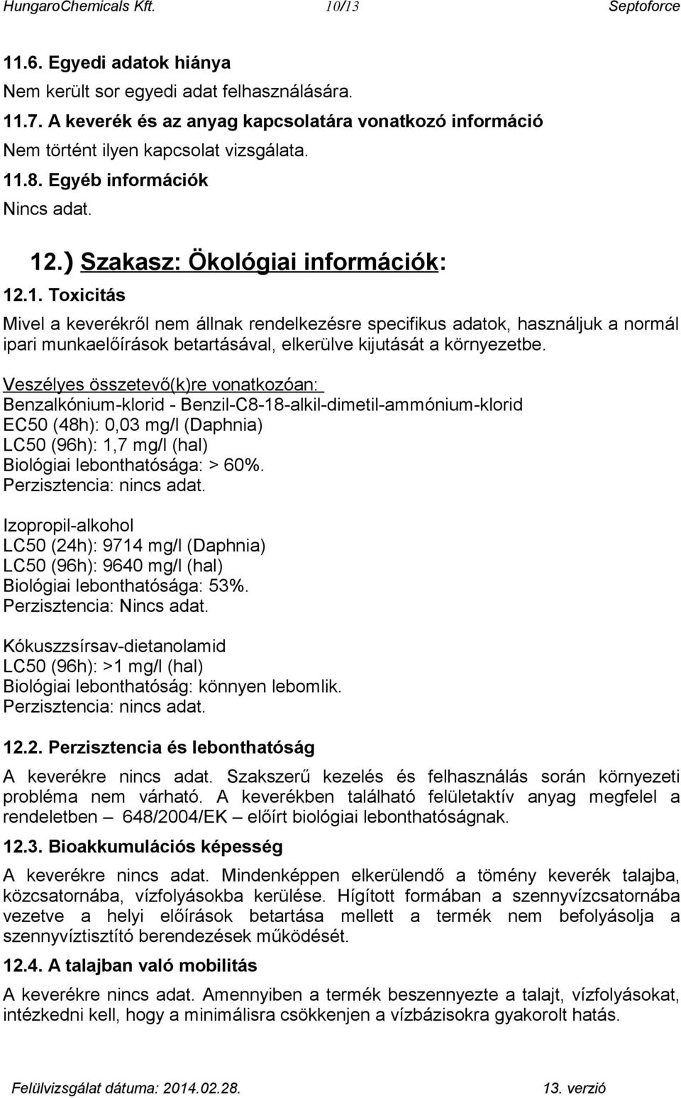 .8. Egyéb információk Nincs adat. 12.) Szakasz: Ökológiai információk: 12.1. Toxicitás Mivel a keverékről nem állnak rendelkezésre specifikus adatok, használjuk a normál ipari munkaelőírások betartásával, elkerülve kijutását a környezetbe.