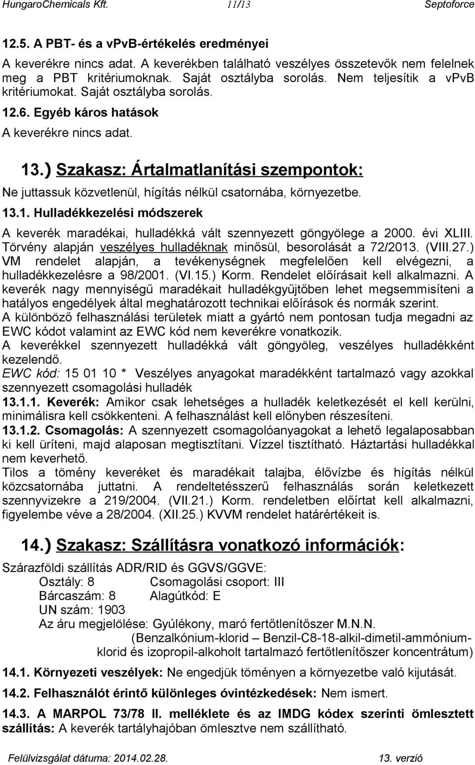 ) Szakasz: Ártalmatlanítási szempontok: Ne juttassuk közvetlenül, hígítás nélkül csatornába, környezetbe. 13