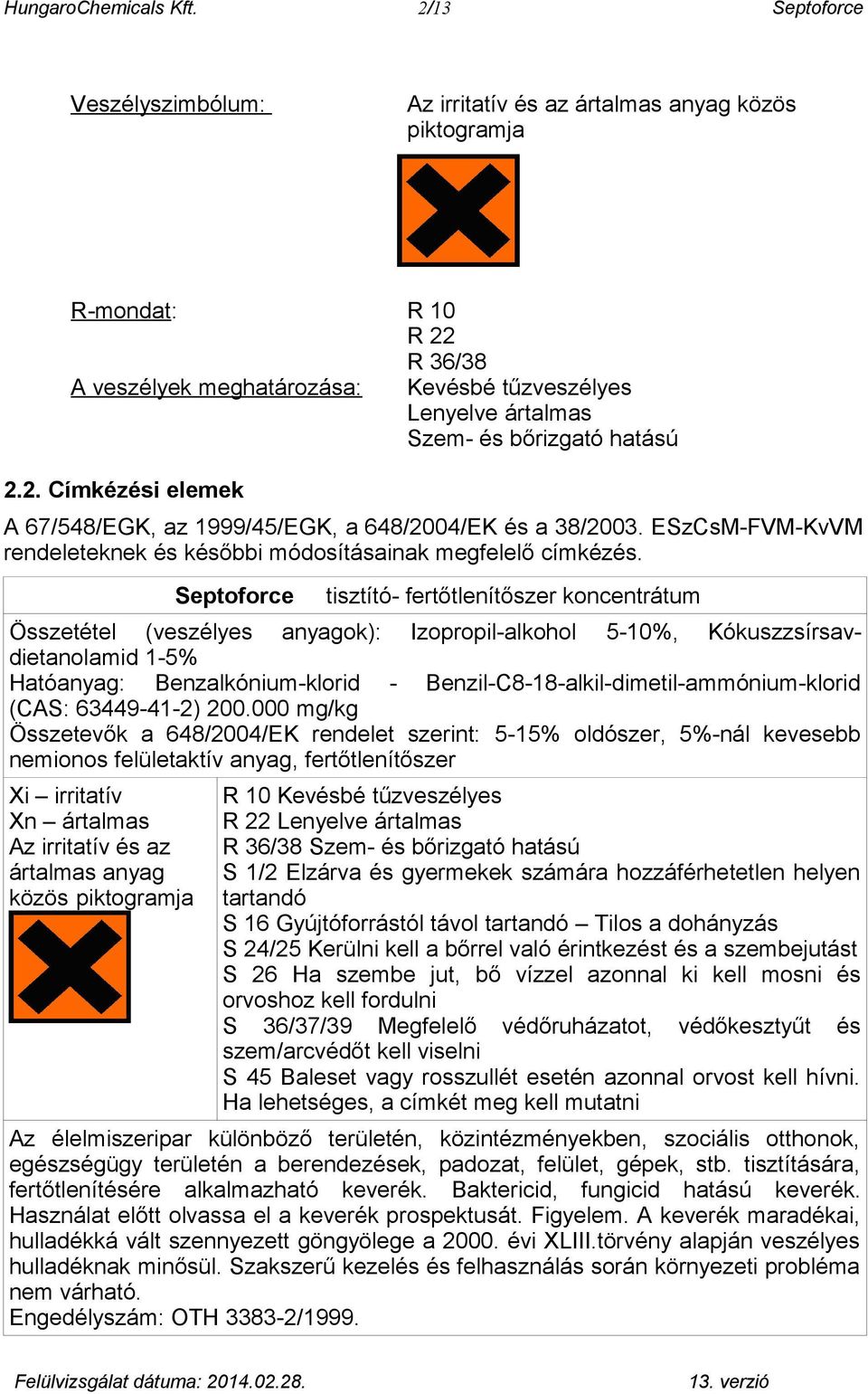 hatású 2.2. Címkézési elemek A 67/548/EGK, az 1999/45/EGK, a 648/2004/EK és a 38/2003. ESzCsM-FVM-KvVM rendeleteknek és későbbi módosításainak megfelelő címkézés.