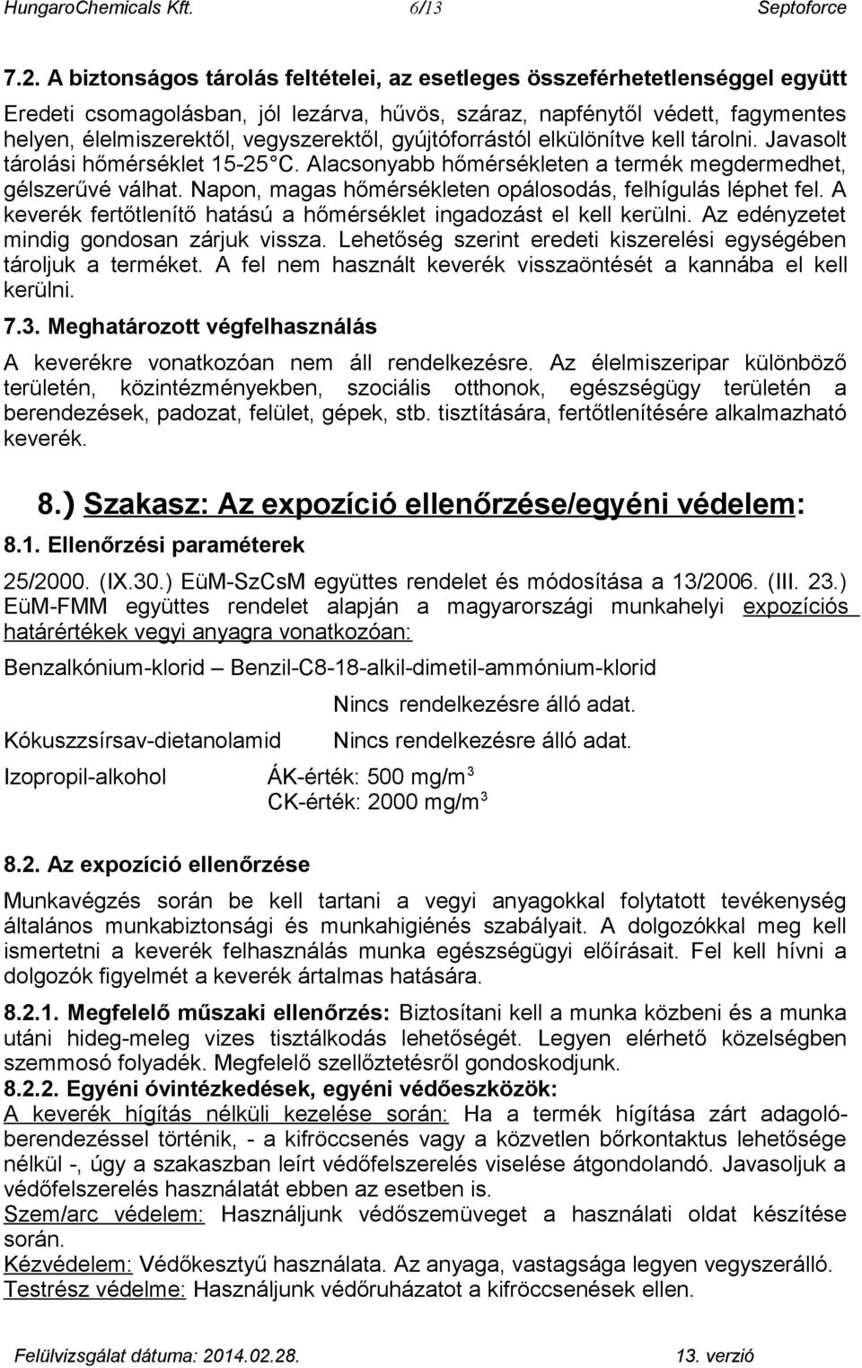 gyújtóforrástól elkülönítve kell tárolni. Javasolt tárolási hőmérséklet 15-25 C. Alacsonyabb hőmérsékleten a termék megdermedhet, gélszerűvé válhat.