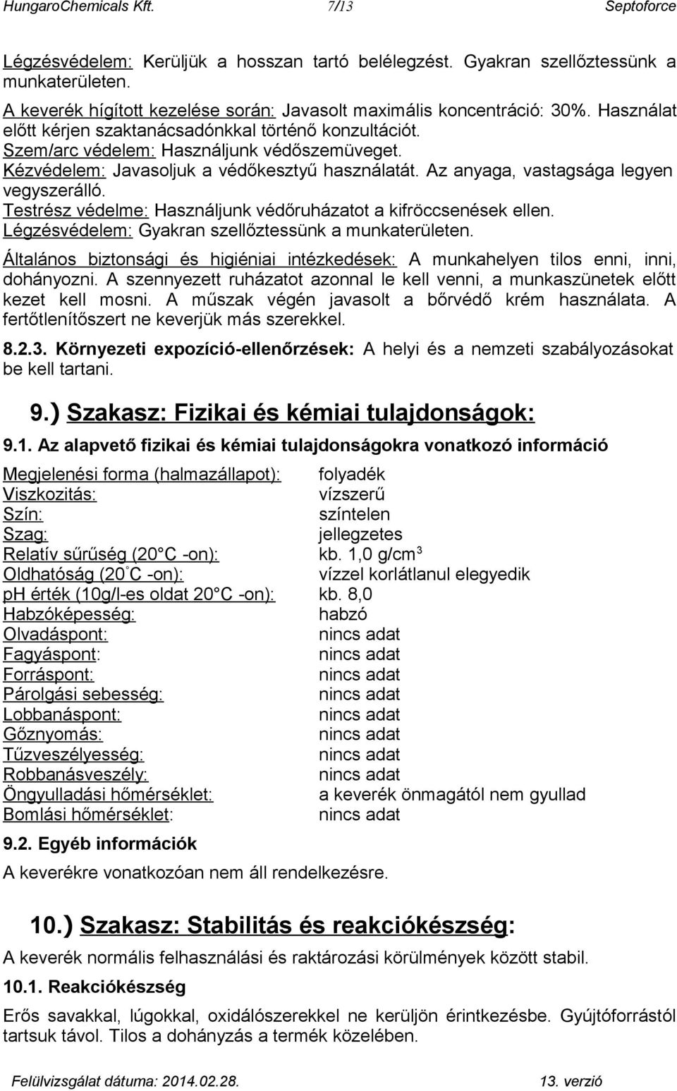 Kézvédelem: Javasoljuk a védőkesztyű használatát. Az anyaga, vastagsága legyen vegyszerálló. Testrész védelme: Használjunk védőruházatot a kifröccsenések ellen.