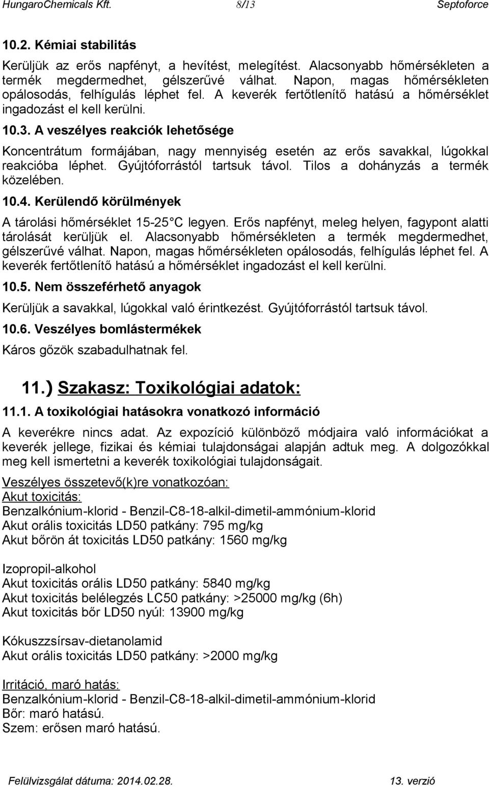 A veszélyes reakciók lehetősége Koncentrátum formájában, nagy mennyiség esetén az erős savakkal, lúgokkal reakcióba léphet. Gyújtóforrástól tartsuk távol. Tilos a dohányzás a termék közelében. 10.4.