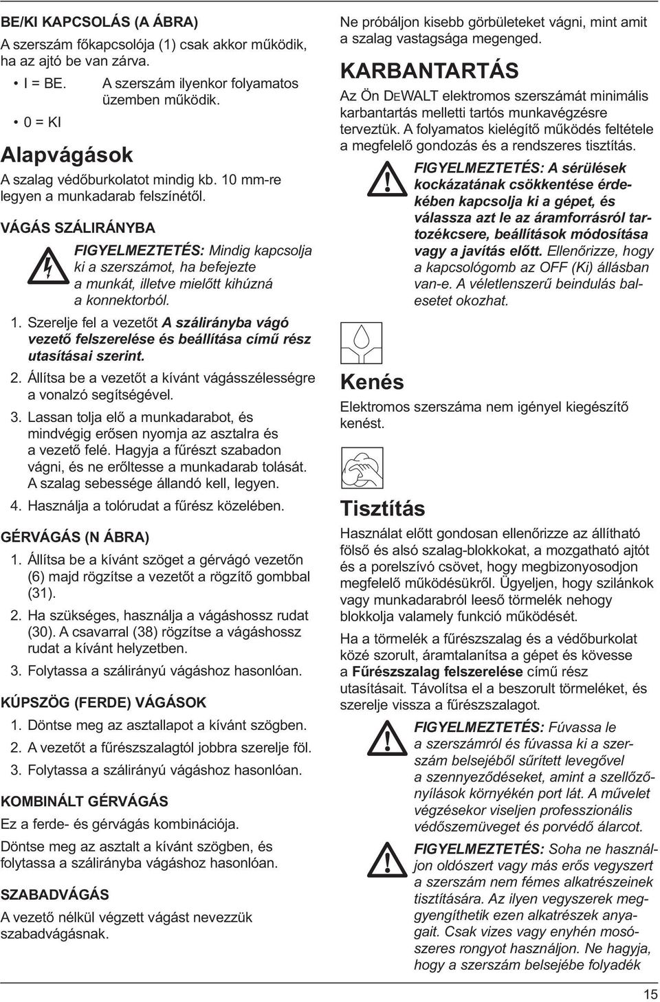 VÁGÁS SZÁLIRÁNYBA FIGYELMEZTETÉS: Mindig kapcsolja ki a szerszámot, ha befejezte a munkát, illetve mielőtt kihúzná a konnektorból. 1.