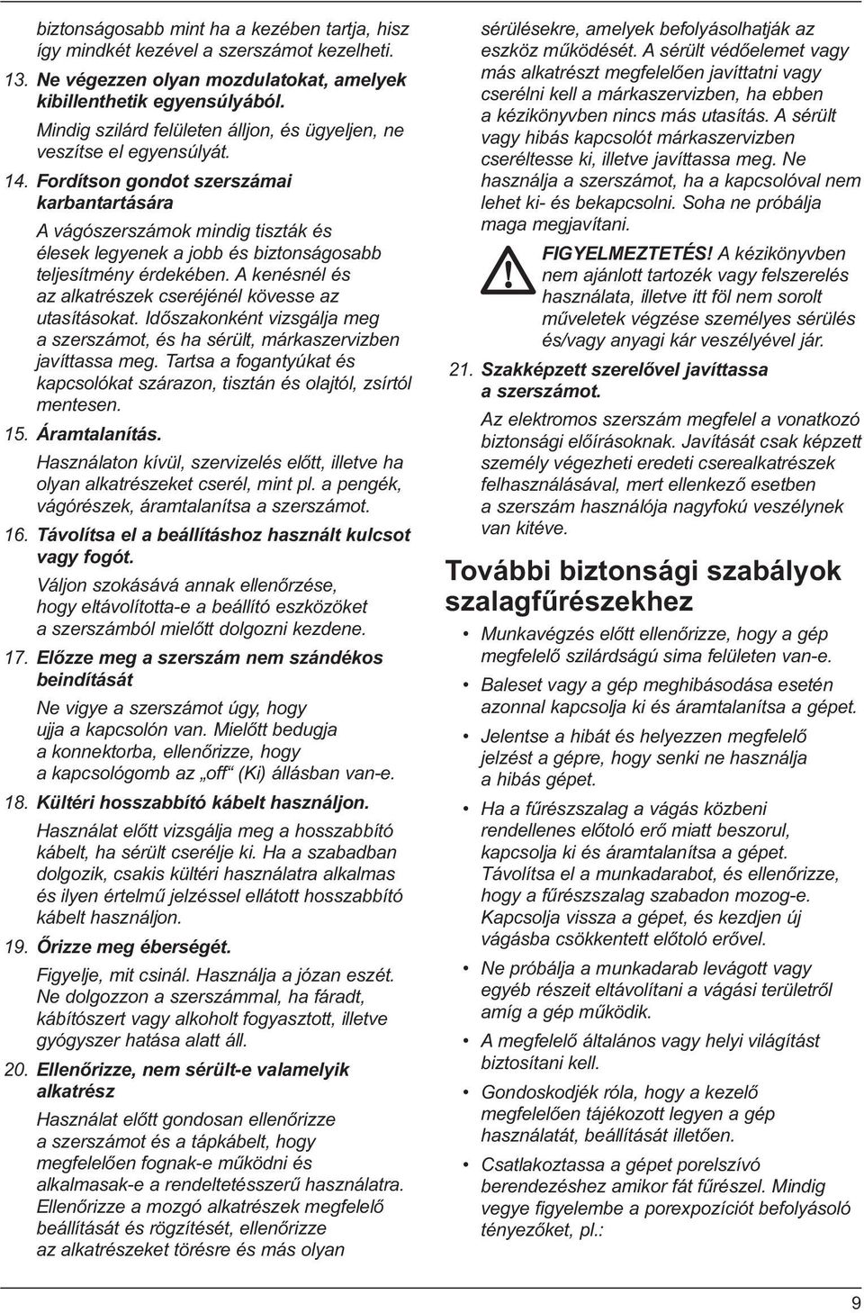 Fordítson gondot szerszámai karbantartására A vágószerszámok mindig tiszták és élesek legyenek a jobb és biztonságosabb teljesítmény érdekében.