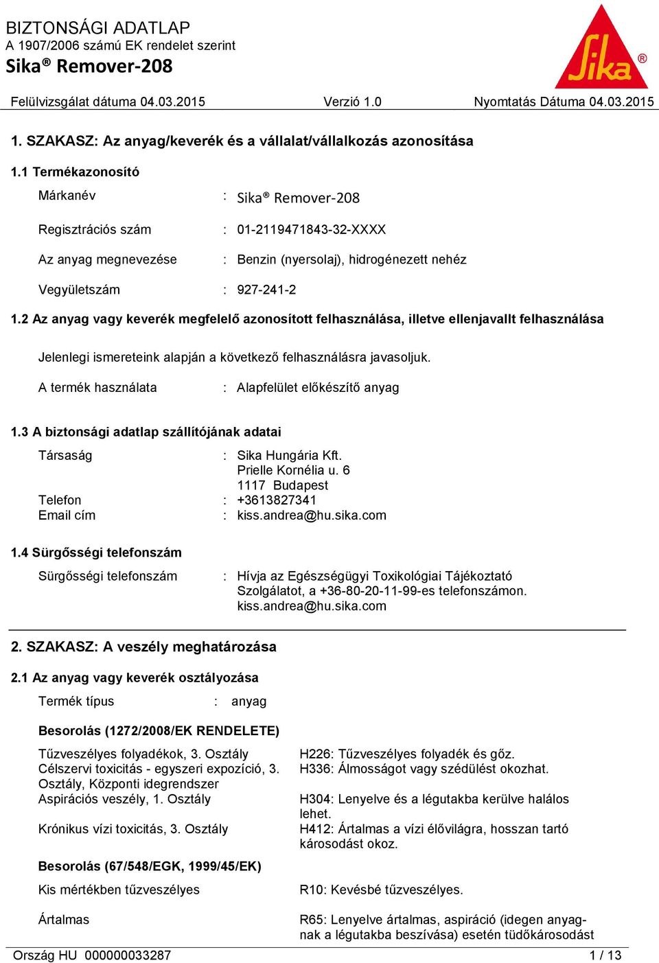 2 Az anyag vagy keverék megfelelő azonosított felhasználása, illetve ellenjavallt felhasználása Jelenlegi ismereteink alapján a következő felhasználásra javasoljuk.