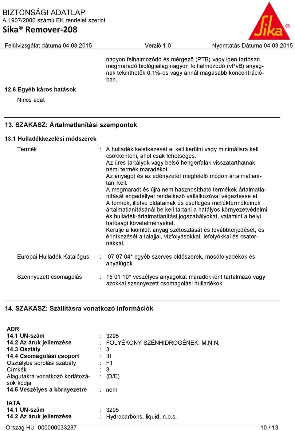 Az üres tartályok vagy belső hengerfalak visszatarthatnak némi termék maradékot. Az anyagot és az edényzetét megfelelő módon ártalmatlanítani kell.