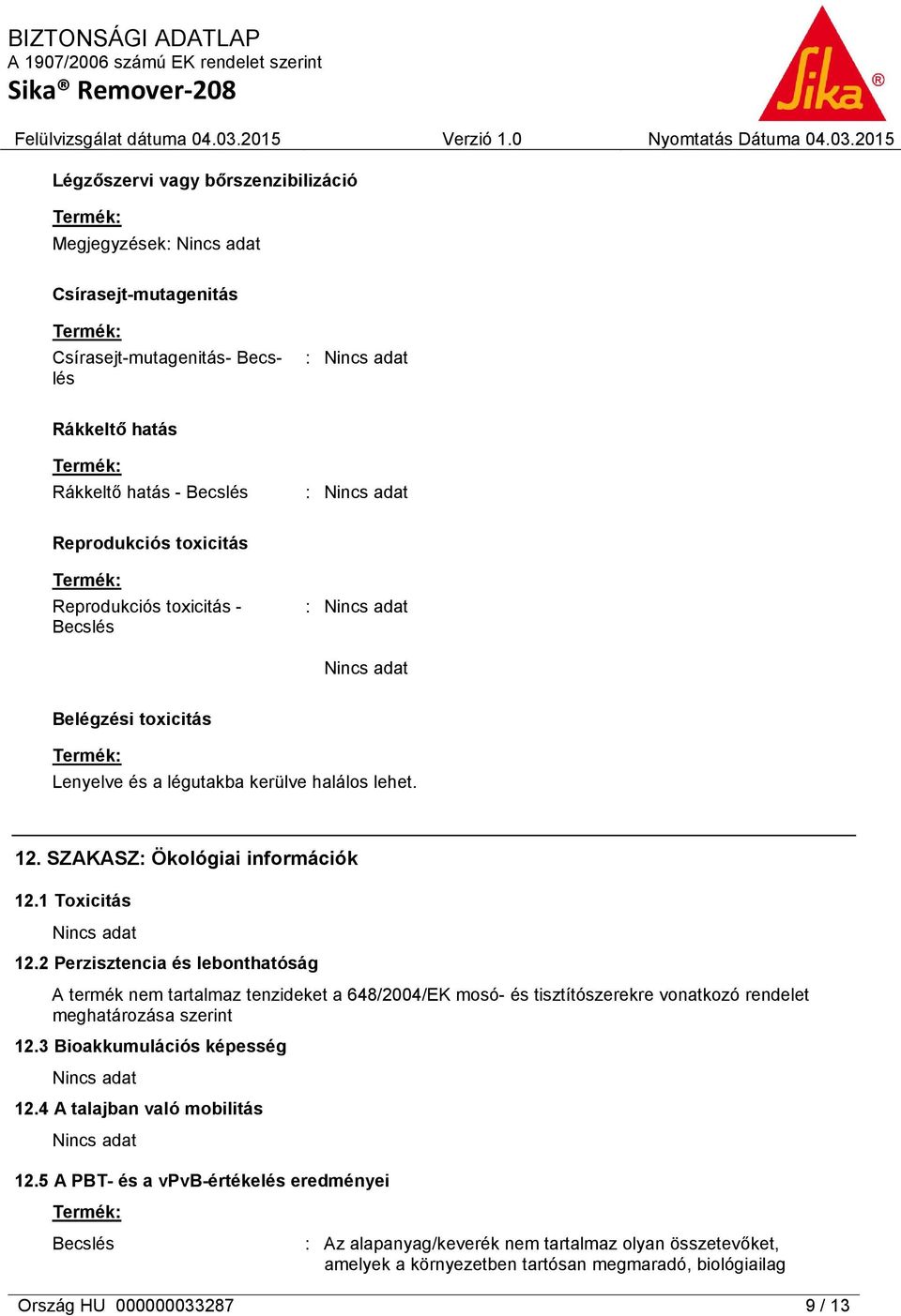 2 Perzisztencia és lebonthatóság A termék nem tartalmaz tenzideket a 648/2004/EK mosó- és tisztítószerekre vonatkozó rendelet meghatározása szerint 12.