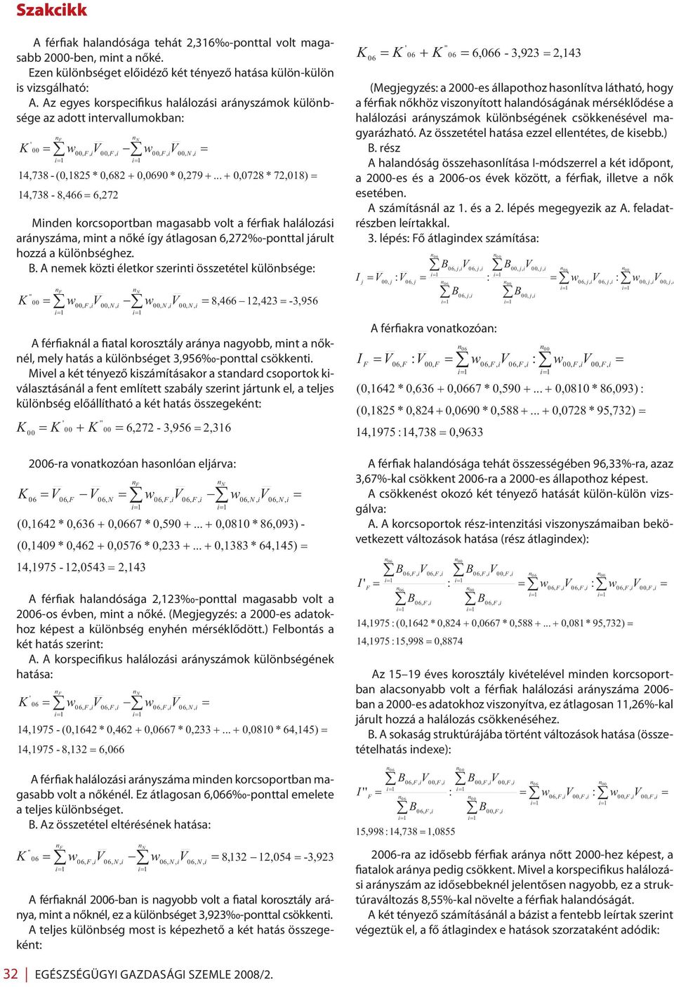 .. +,728 * 72,8) Mde korcsoportba magasabb volt a férfak halálozás aráyszáma, mt a őké így átlagosa 6,272 -pottal járult hozzá a külöbséghez.