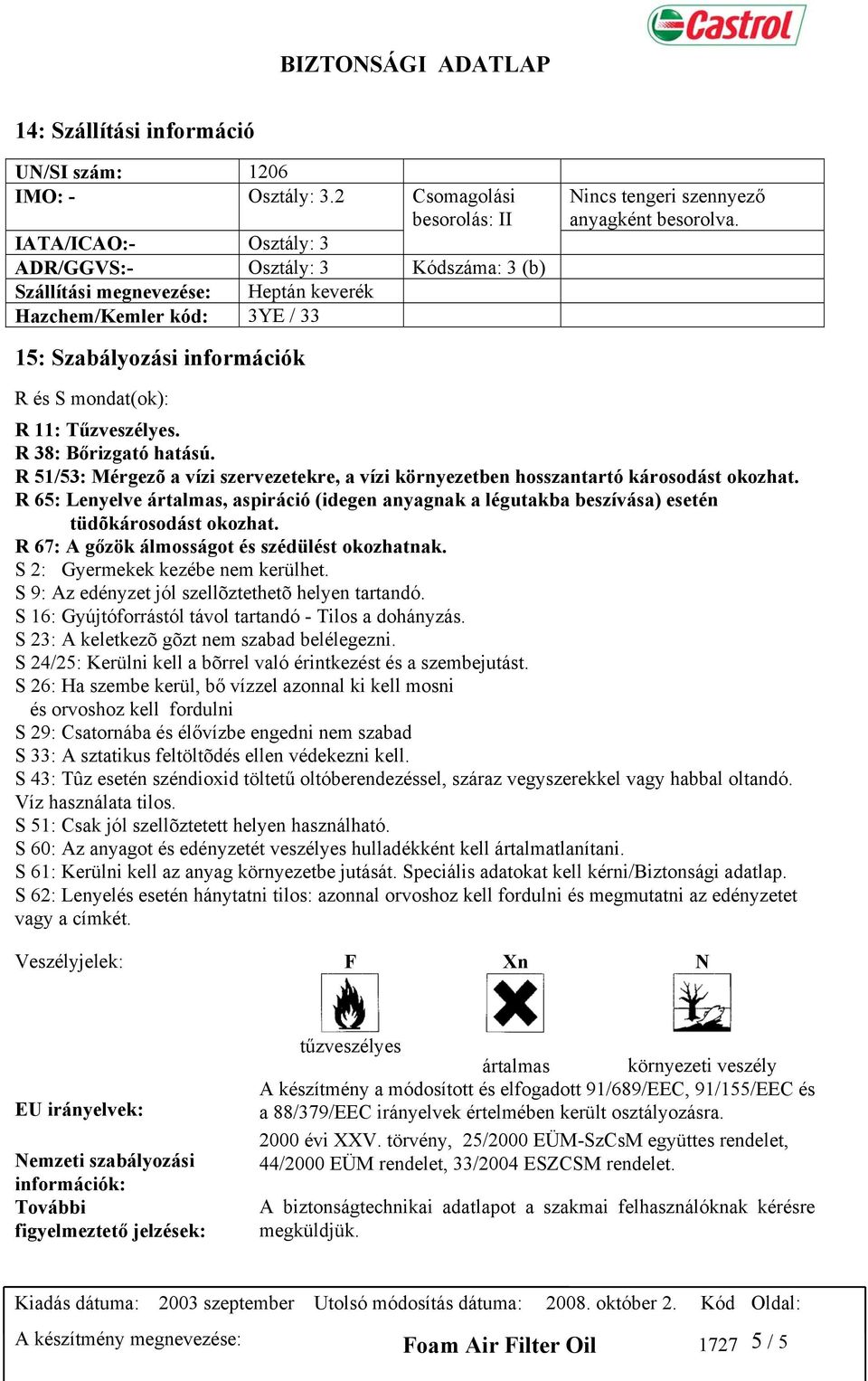 R 38: Bőrizgató hatású. R 51/53: Mérgezõ a vízi szervezetekre, a vízi környezetben hosszantartó károsodást okozhat.