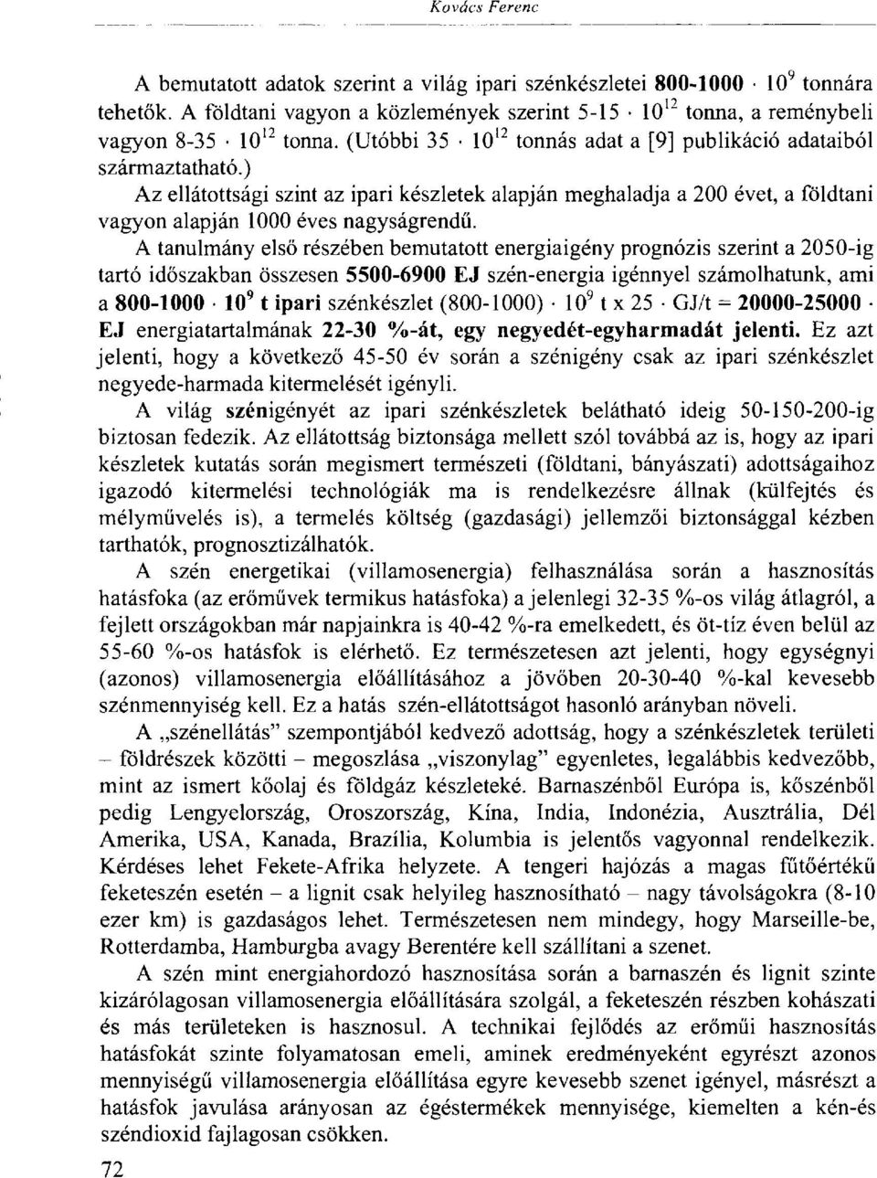 A tanulmány első részében bemutatott energiaigény prognózis szerint a 2050-ig tartó időszakban összesen 5500-6900 EJ szén-energia igénnyel számolhatunk, ami a 800-1000 10 9 1 ipari szénkészlet