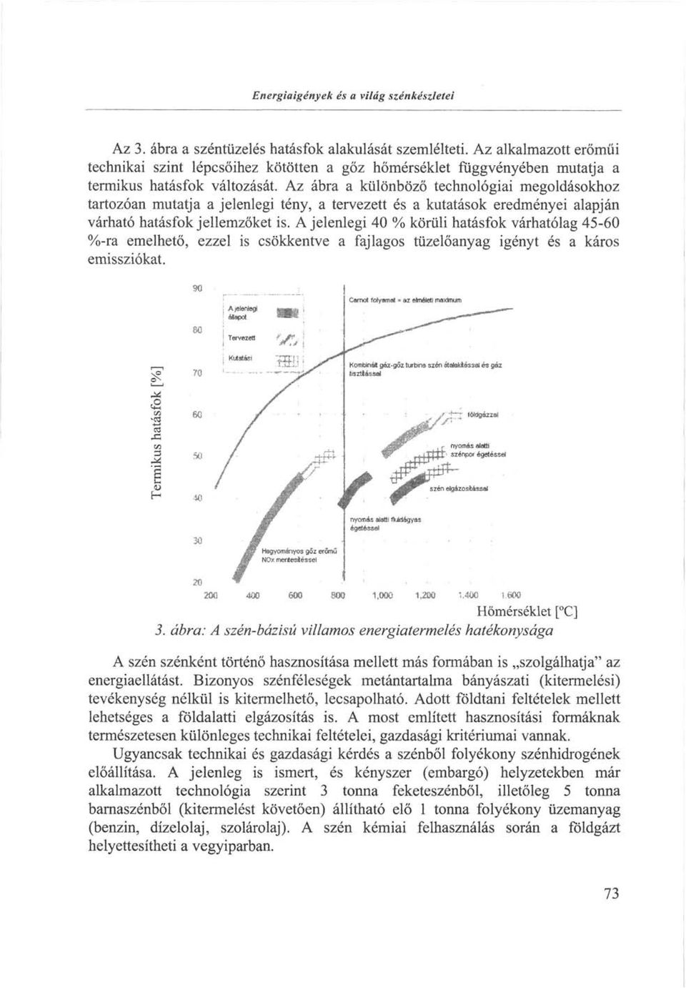 Az ábra a különböző technológiai megoldásokhoz tartozóan mutatja a jelenlegi tény, a tervezett és a kutatások eredményei alapján várható hatásfok jellemzőket is.