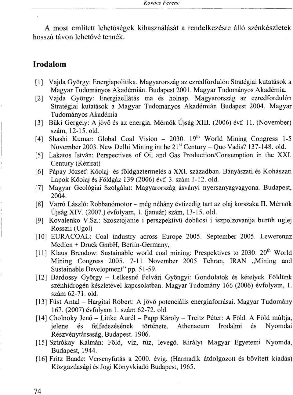 Magyarország az ezredfordulón Stratégiai kutatások a Magyar Tudományos Akadémián Budapest 2004. Magyar Tudományos Akadémia [3] Büki Gergely: A jövő és az energia. Mérnök Újság XIII. (2006) évf. 11.