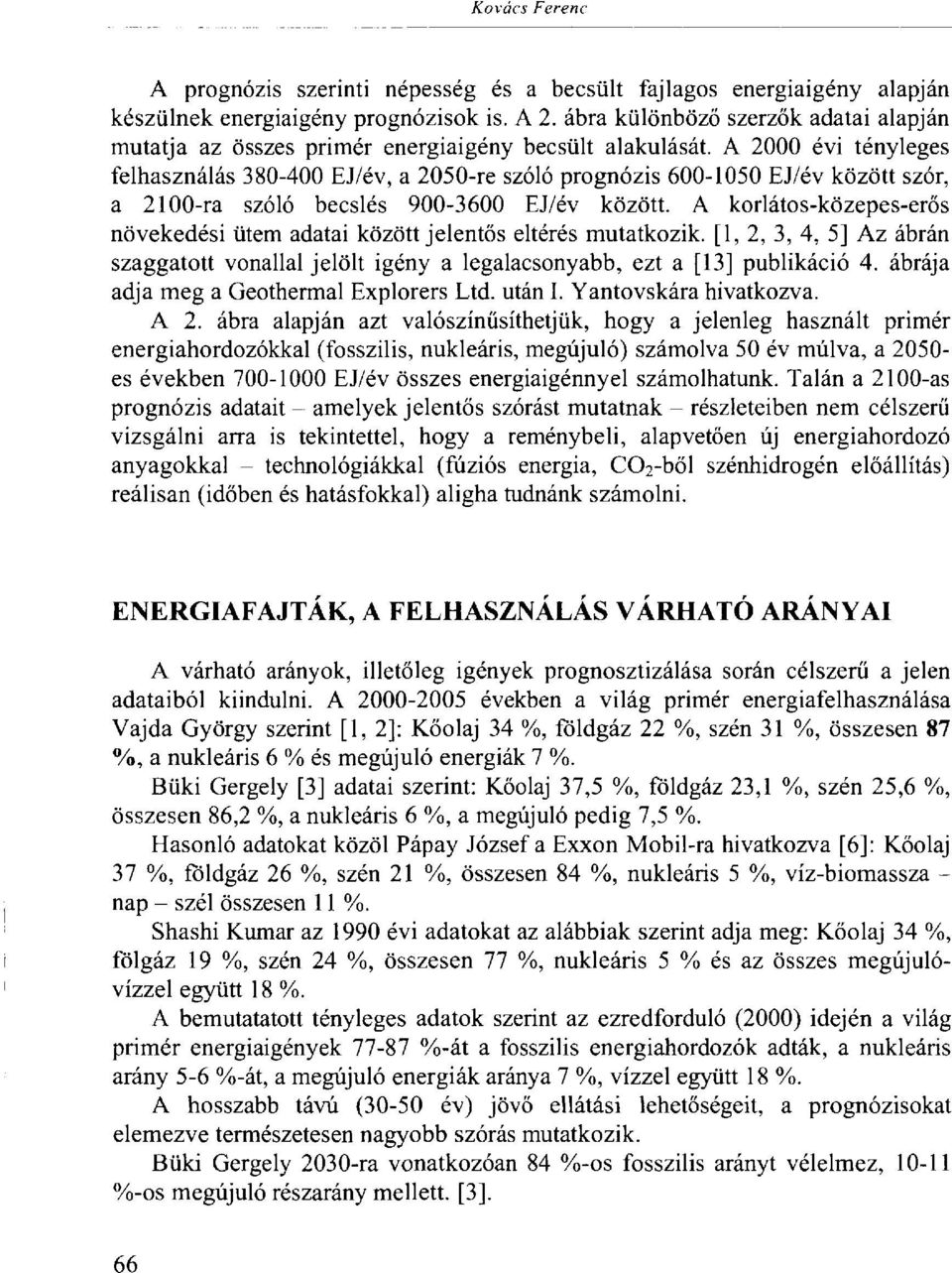 A 2000 évi tényleges felhasználás 380-400 EJ/év, a 2050-re szóló prognózis 600-1050 EJ/év között szór, a 2100-ra szóló becslés 900-3600 EJ/év között.