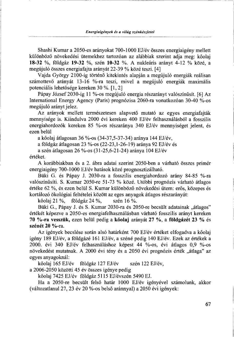 [4] Vajda György 2100-ig történő kitekintés alapján a megújuló energiák reálisan számottevő arányát 13-16 %-ra teszi, mivel a megújuló energiák maximális potenciális lehetősége kereken 30 %.