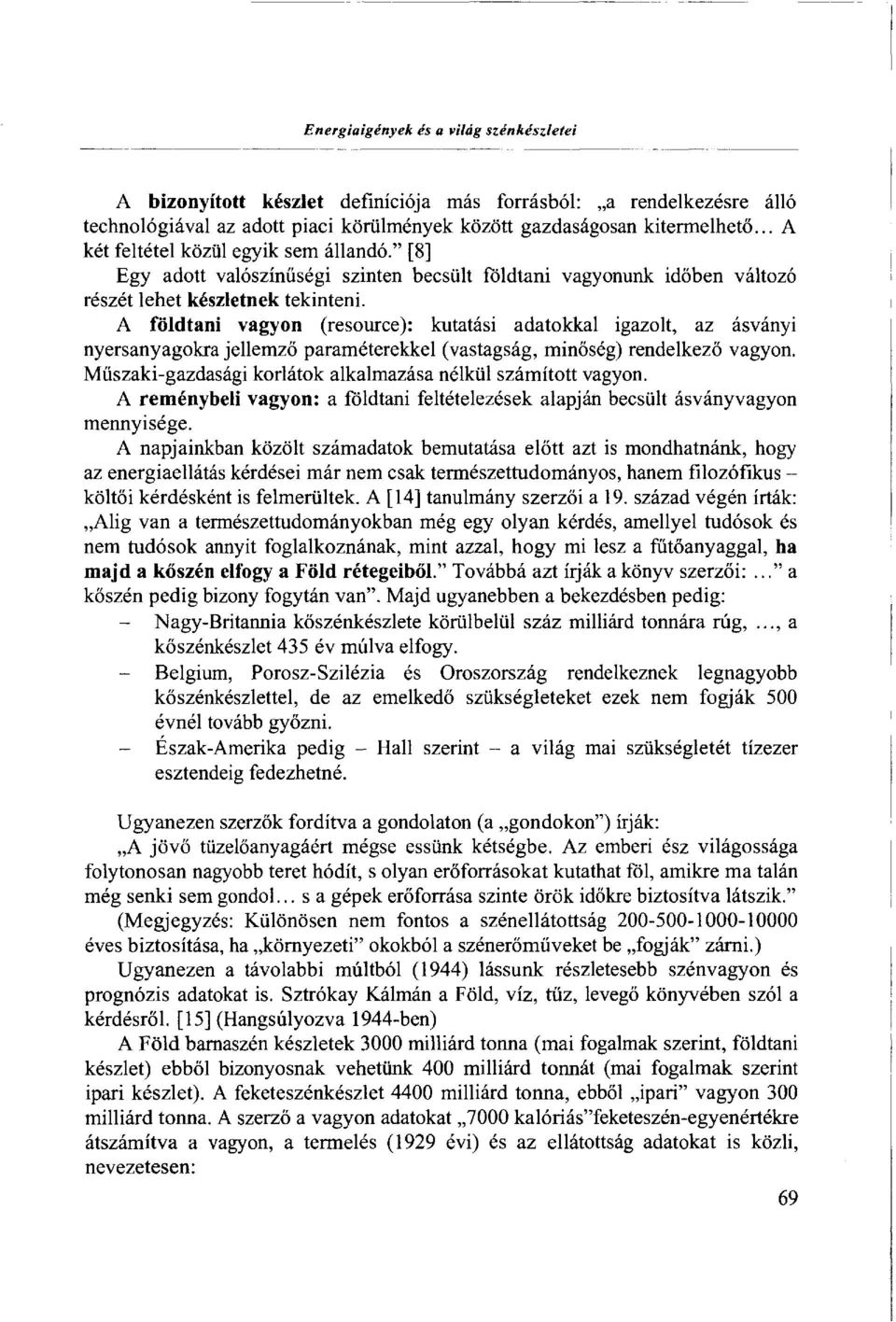 A földtani vagyon (resource): kutatási adatokkal igazolt, az ásványi nyersanyagokra jellemző paraméterekkel (vastagság, minőség) rendelkező vagyon.