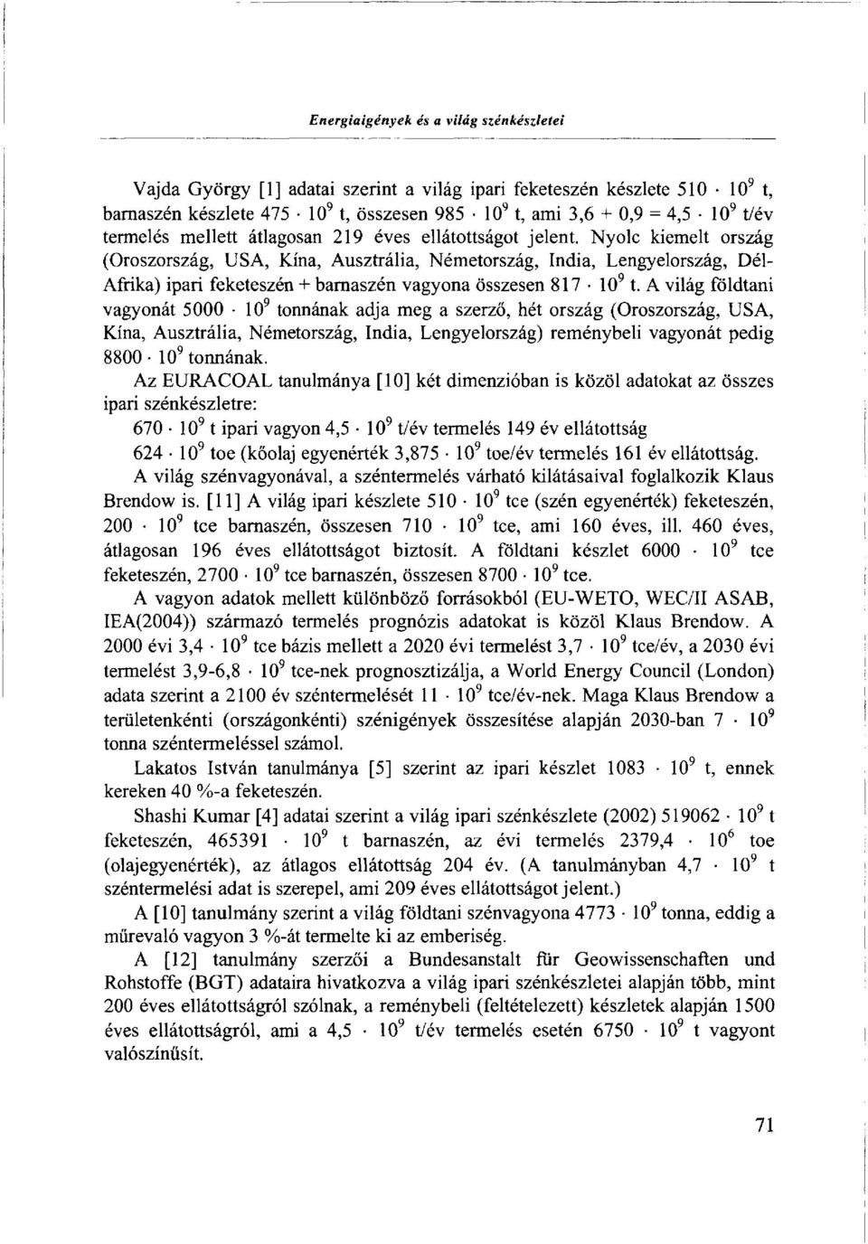 Nyolc kiemelt ország (Oroszország, USA, Kína, Ausztrália, Németország, India, Lengyelország, Dél- Afrika) ipari feketeszén + barnaszén vagyona összesen 817 10 9 1.