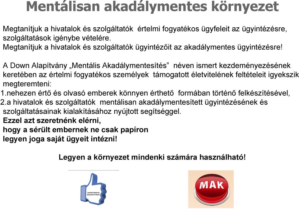 A Down Alapítvány Mentális Akadálymentesítés néven ismert kezdeményezésének keretében az értelmi fogyatékos személyek támogatott életvitelének feltételeit igyekszik megteremteni: 1.