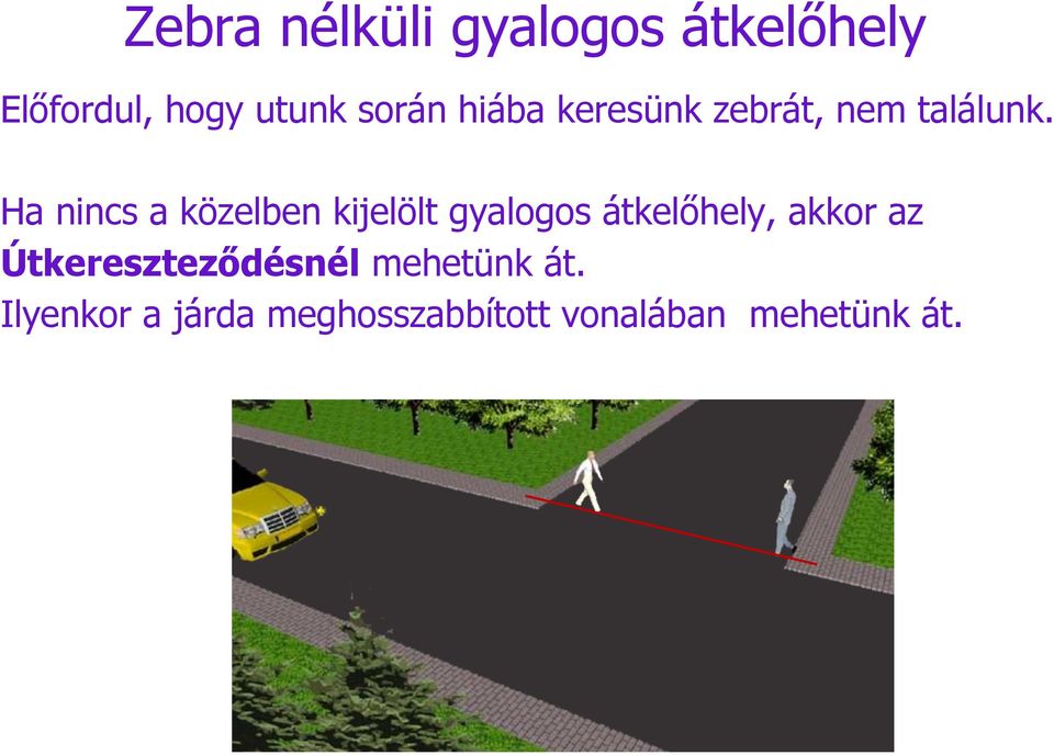 Ha nincs a közelben kijelölt gyalogos átkelőhely, akkor az