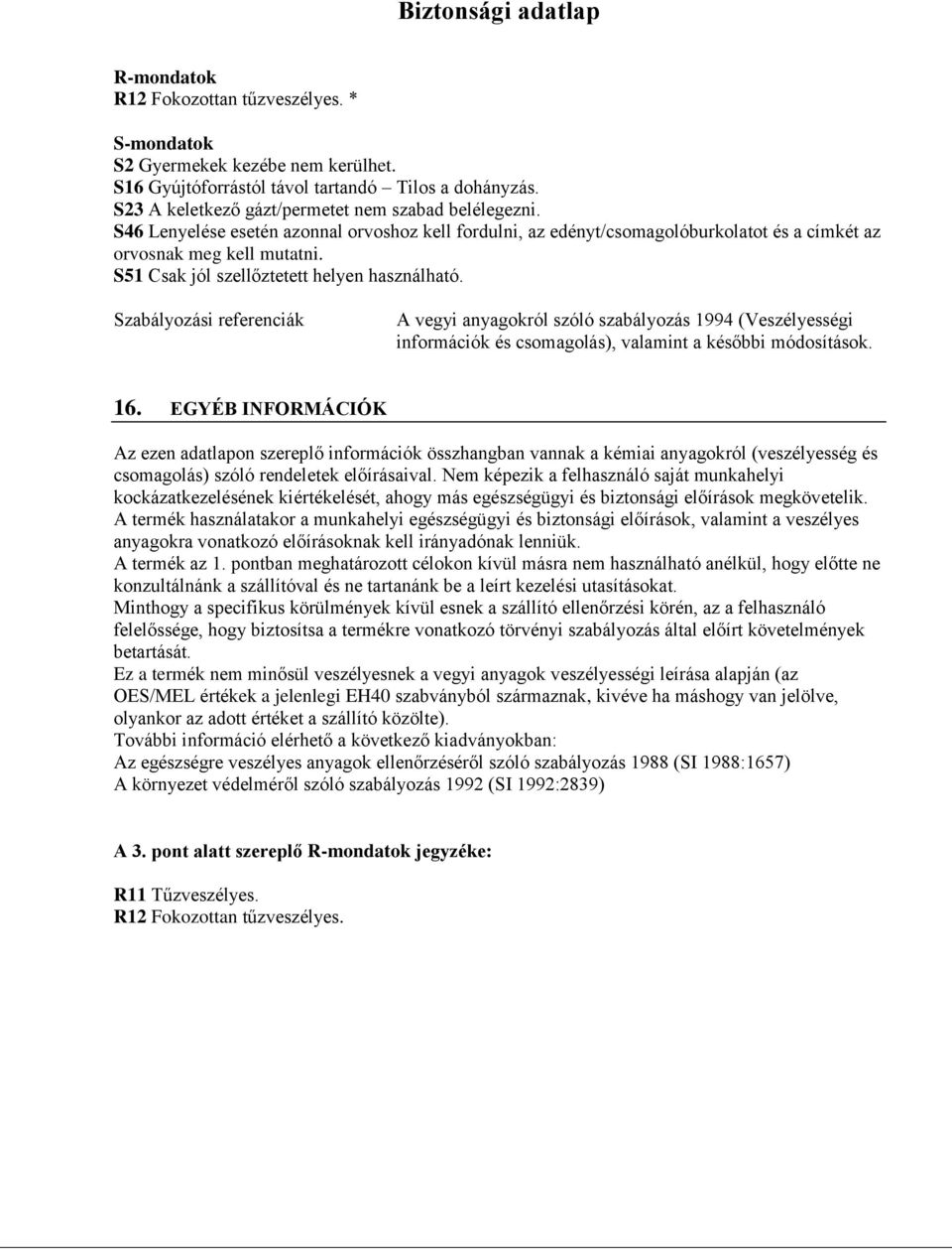 Szabályozási referenciák A vegyi anyagokról szóló szabályozás 1994 (Veszélyességi információk és csomagolás), valamint a későbbi módosítások. 16.