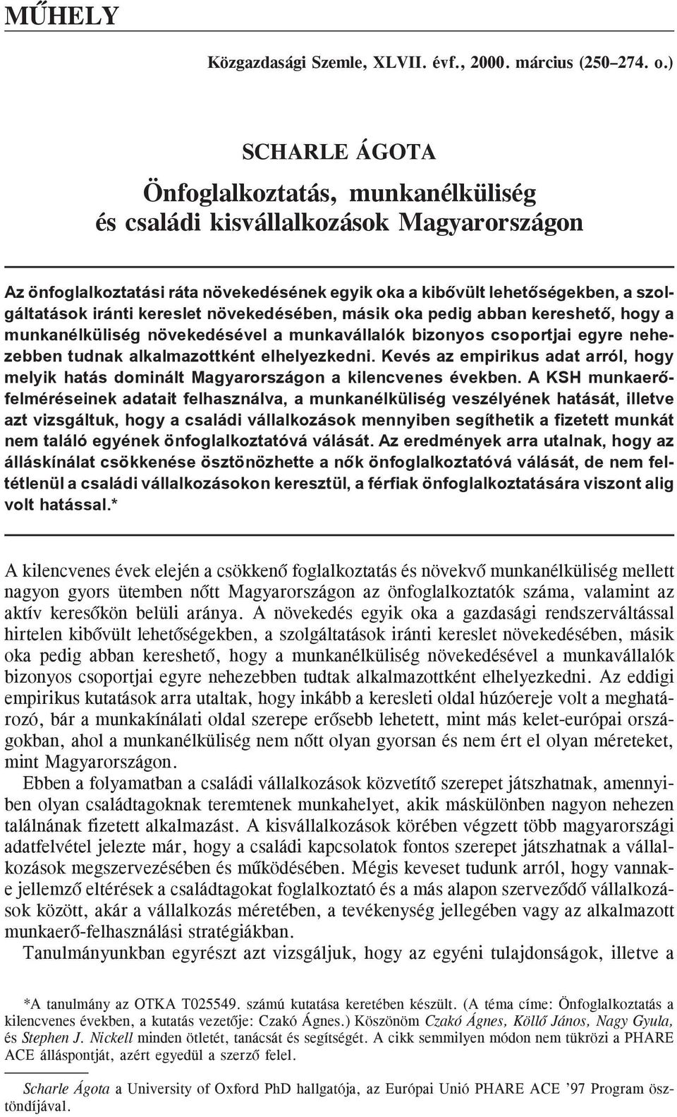 kereslet növekedésében, másik oka pedig abban kereshetõ, hogy a munkanélküliség növekedésével a munkavállalók bizonyos csoportjai egyre nehezebben tudnak alkalmazottként elhelyezkedni.