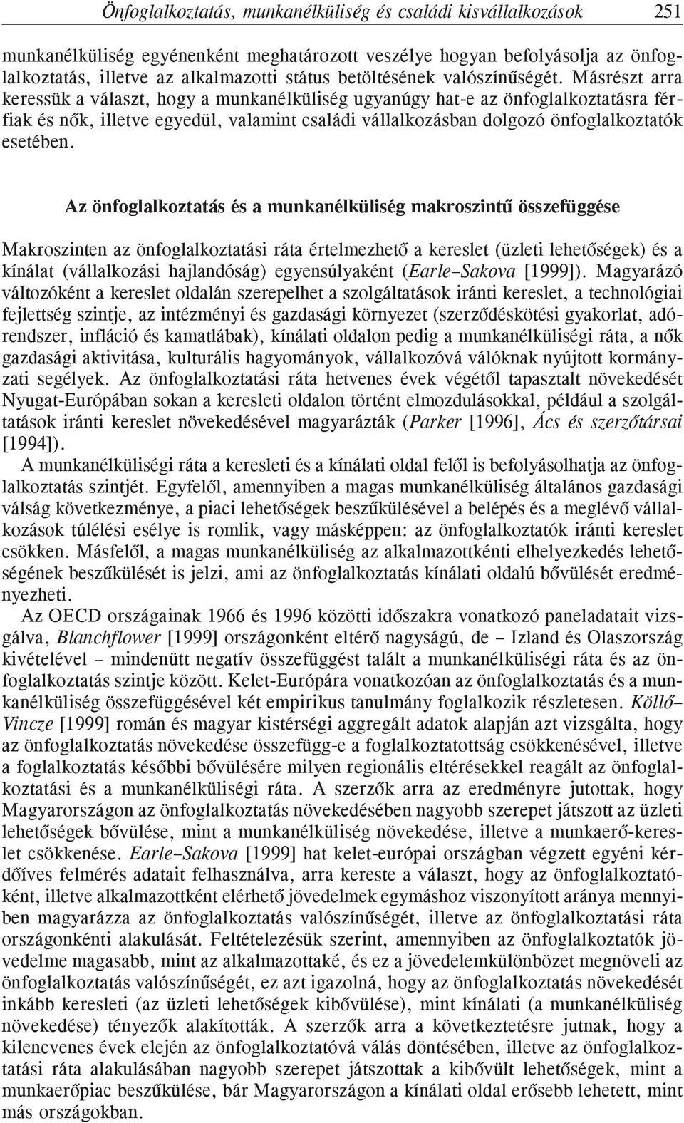 Másrészt arra keressük a választ, hogy a munkanélküliség ugyanúgy hat-e az önfoglalkoztatásra férfiak és nõk, illetve egyedül, valamint családi vállalkozásban dolgozó önfoglalkoztatók esetében.