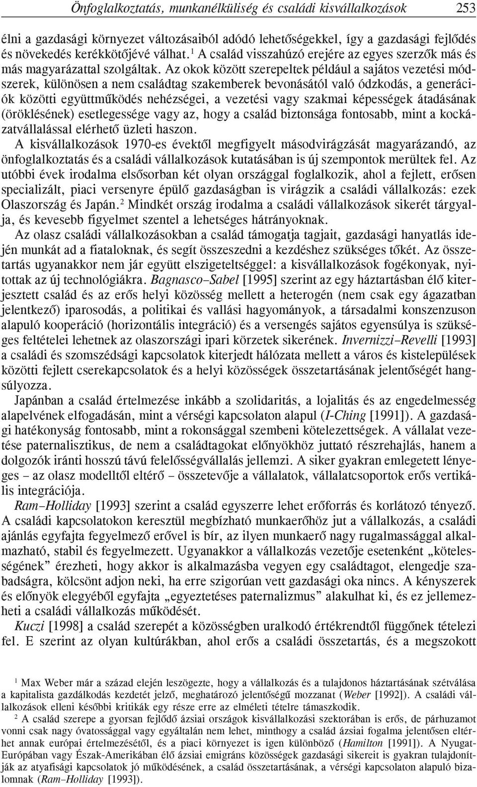 Az okok között szerepeltek például a sajátos vezetési módszerek, különösen a nem családtag szakemberek bevonásától való ódzkodás, a generációk közötti együttmûködés nehézségei, a vezetési vagy