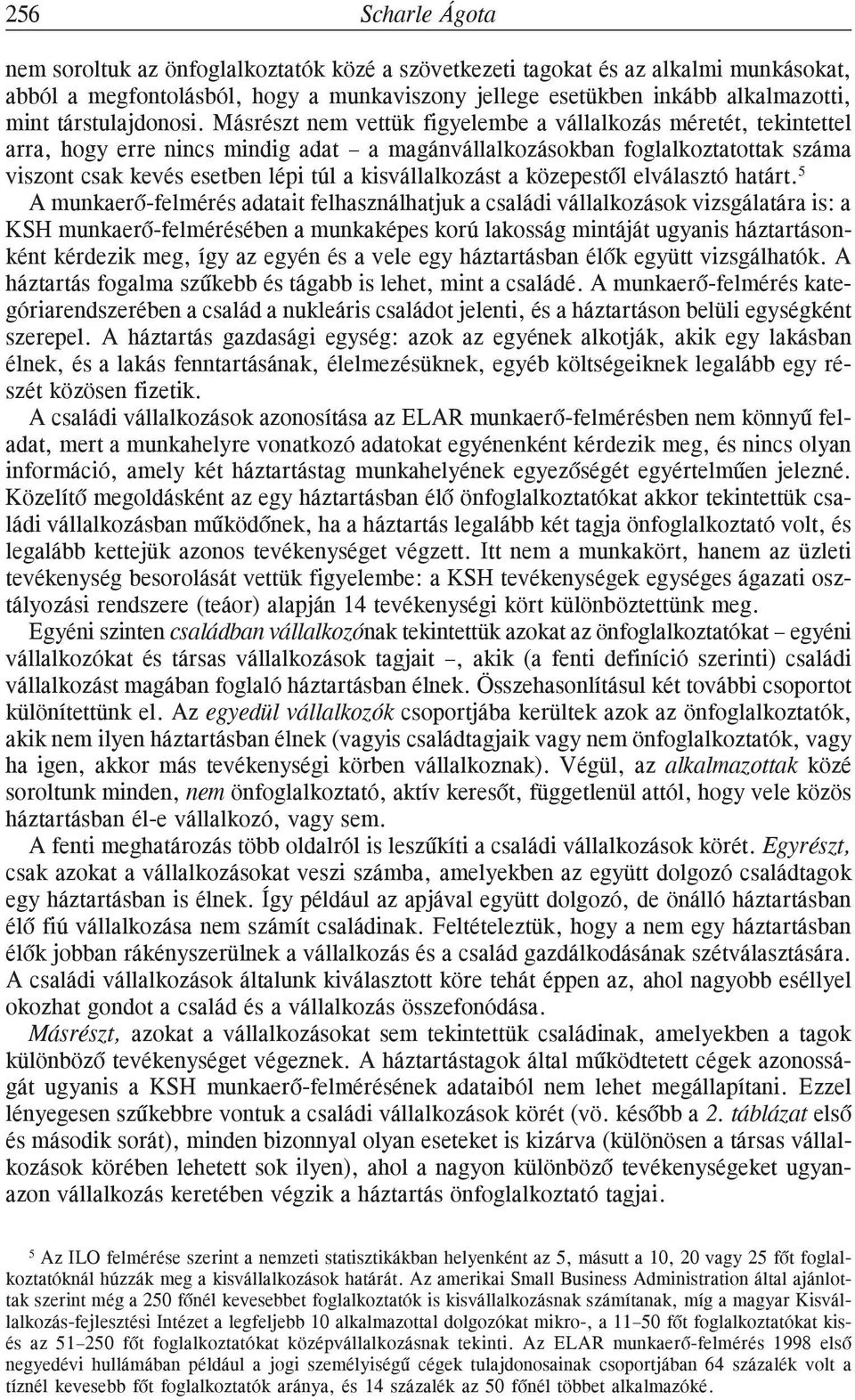 Másrészt nem vettük figyelembe a vállalkozás méretét, tekintettel arra, hogy erre nincs mindig adat a magánvállalkozásokban foglalkoztatottak száma viszont csak kevés esetben lépi túl a