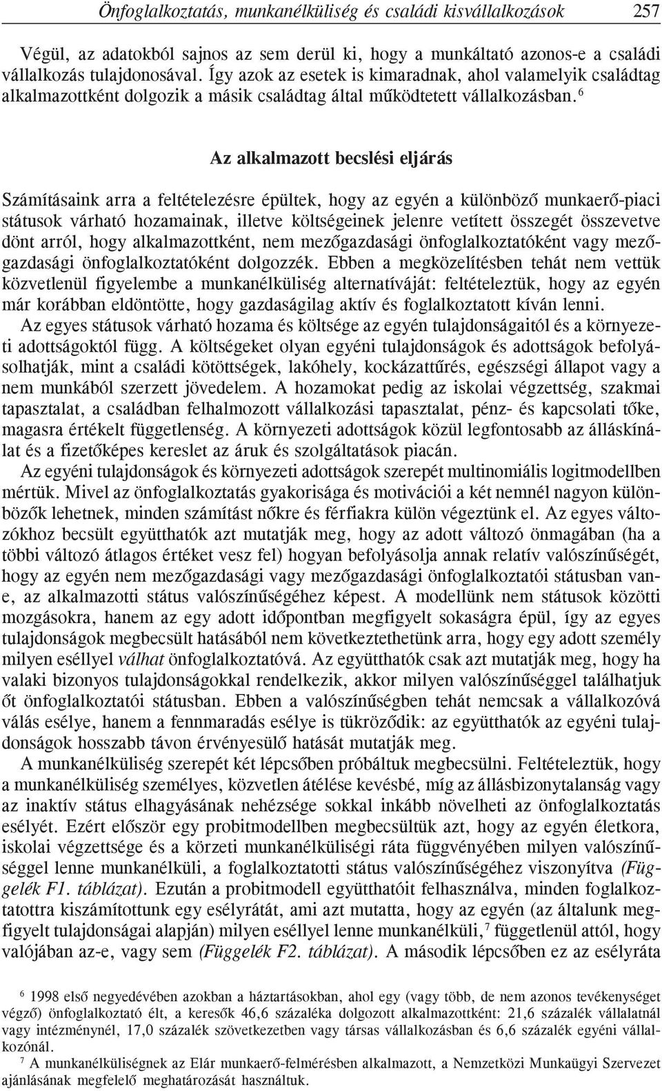 6 Az alkalmazott becslési eljárás Számításaink arra a feltételezésre épültek, hogy az egyén a különbözõ munkaerõ-piaci státusok várható hozamainak, illetve költségeinek jelenre vetített összegét