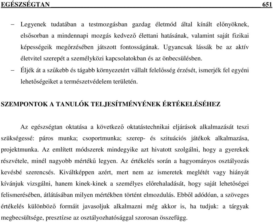 Éljék át a szűkebb és tágabb környezetért vállalt felelősség érzését, ismerjék fel egyéni lehetőségeiket a természetvédelem területén.