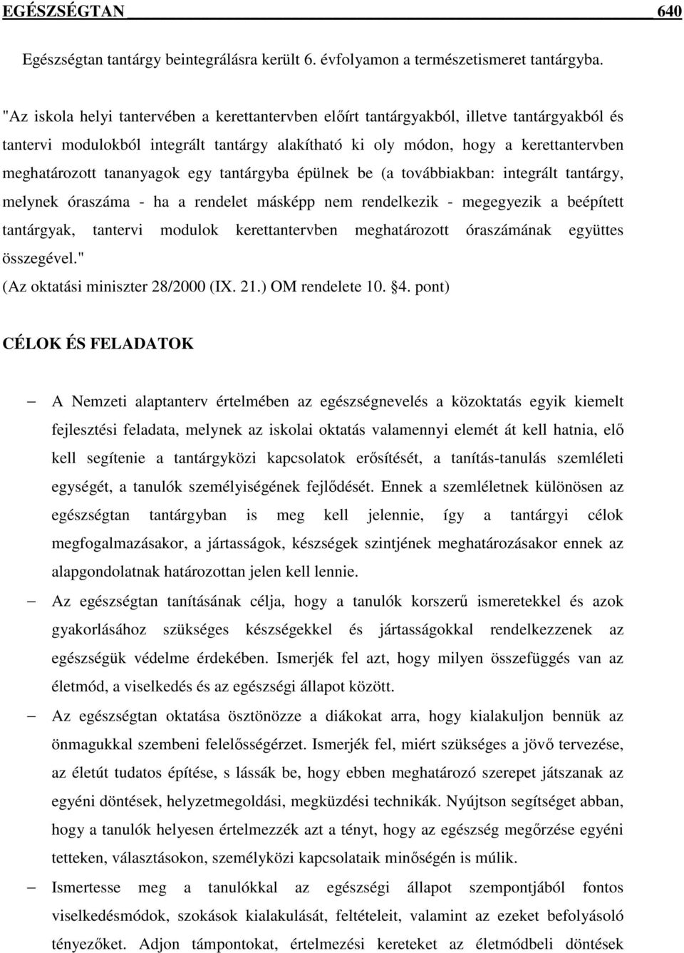 tananyagok egy tantárgyba épülnek be (a továbbiakban: integrált tantárgy, melynek óraszáma - ha a rendelet másképp nem rendelkezik - megegyezik a beépített tantárgyak, tantervi modulok