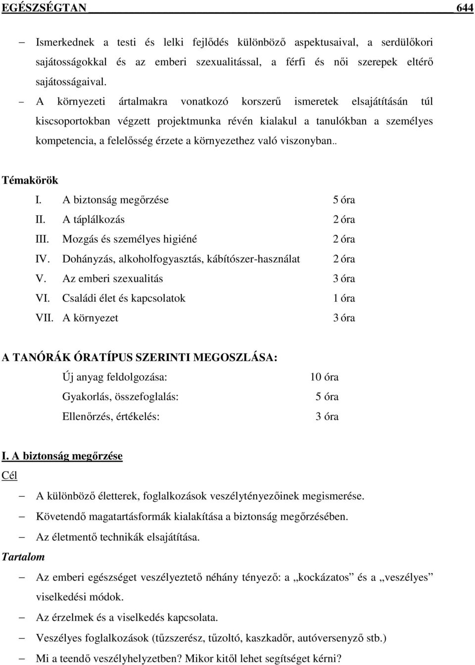 való viszonyban.. Témakörök I. A biztonság megőrzése 5 óra II. A táplálkozás 2 óra III. Mozgás és személyes higiéné 2 óra IV. Dohányzás, alkoholfogyasztás, kábítószer-használat 2 óra V.