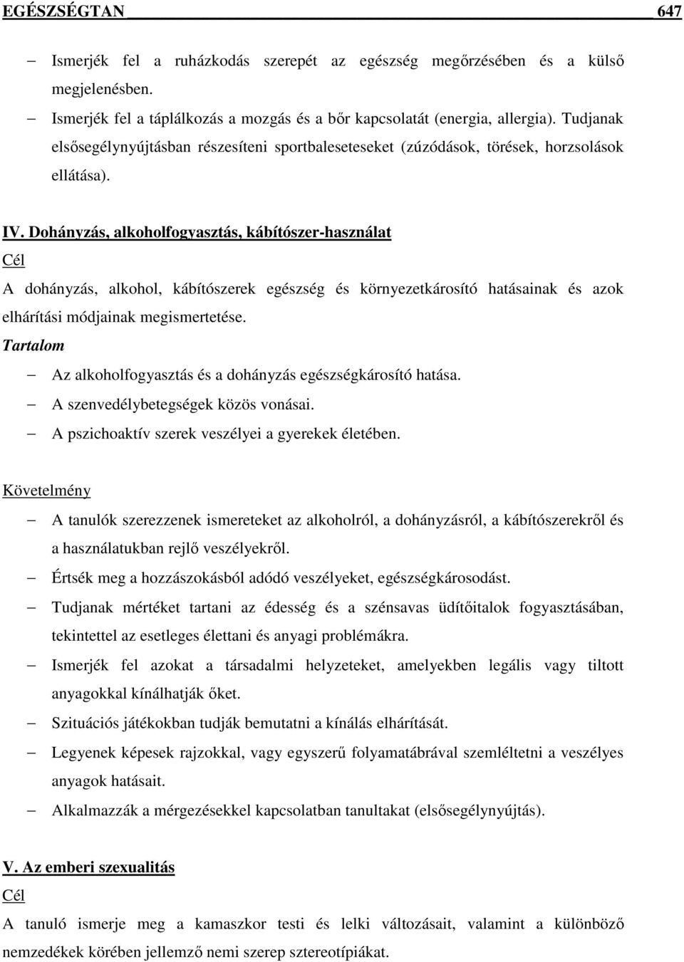 Dohányzás, alkoholfogyasztás, kábítószer-használat A dohányzás, alkohol, kábítószerek egészség és környezetkárosító hatásainak és azok elhárítási módjainak megismertetése.