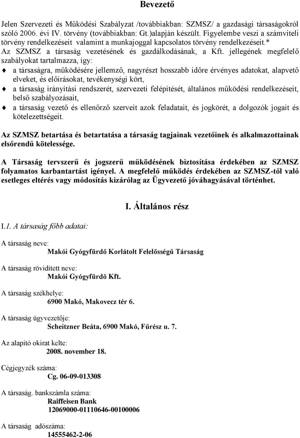 jellegének megfelelő szabályokat tartalmazza, így: a társaságra, működésére jellemző, nagyrészt hosszabb időre érvényes adatokat, alapvető elveket, és előírásokat, tevékenységi kört, a társaság