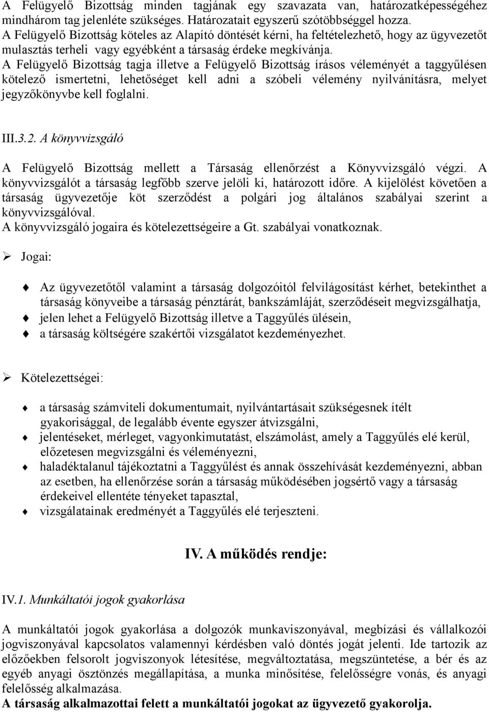 A Felügyelő Bizottság tagja illetve a Felügyelő Bizottság írásos véleményét a taggyűlésen kötelező ismertetni, lehetőséget kell adni a szóbeli vélemény nyilvánításra, melyet jegyzőkönyvbe kell